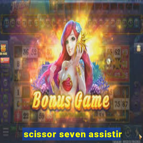 scissor seven assistir